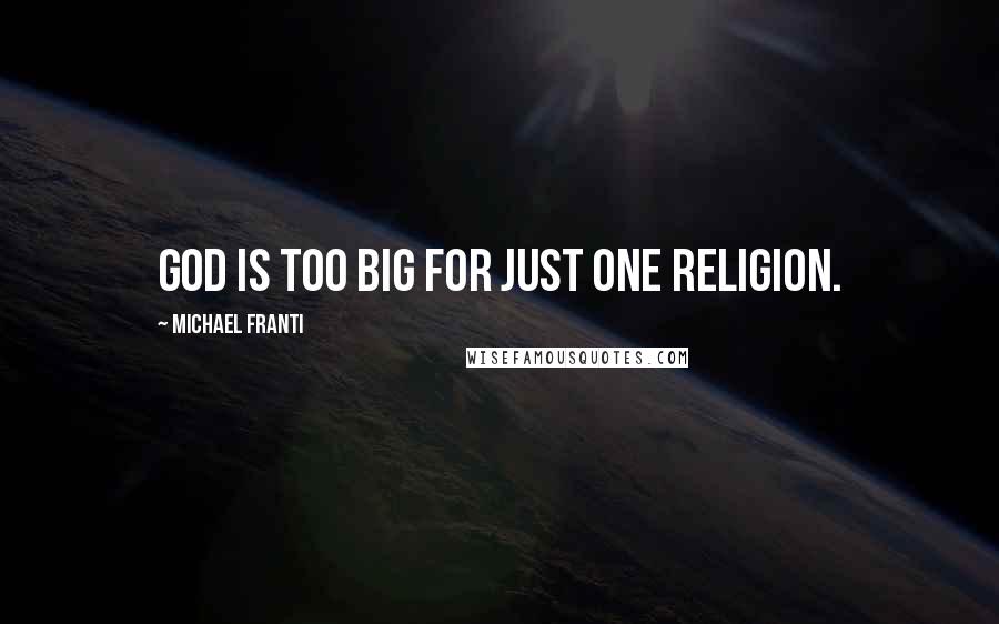 Michael Franti Quotes: God is too big for just one religion.