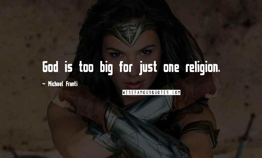 Michael Franti Quotes: God is too big for just one religion.