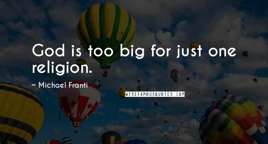 Michael Franti Quotes: God is too big for just one religion.