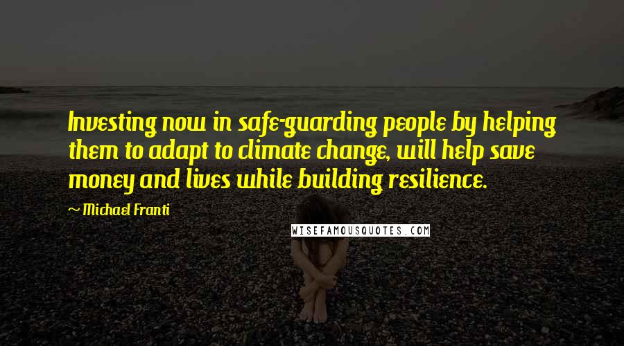 Michael Franti Quotes: Investing now in safe-guarding people by helping them to adapt to climate change, will help save money and lives while building resilience.