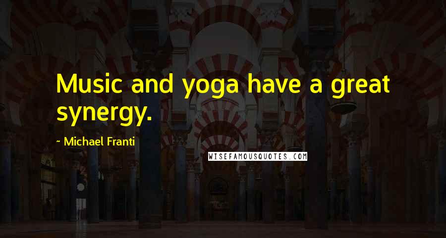 Michael Franti Quotes: Music and yoga have a great synergy.