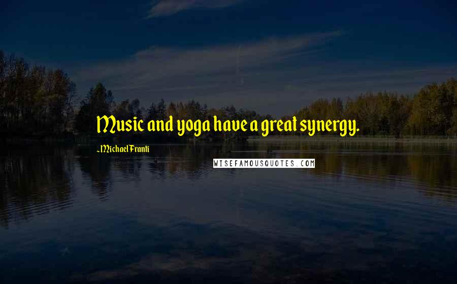 Michael Franti Quotes: Music and yoga have a great synergy.