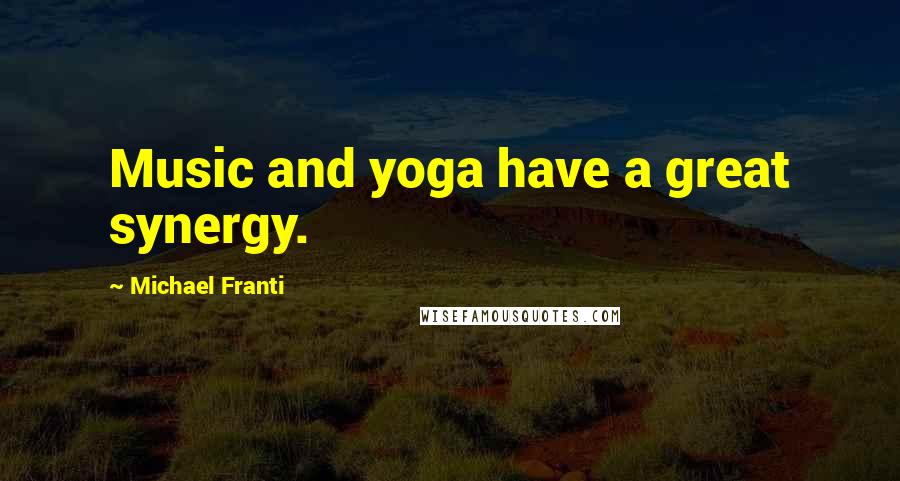 Michael Franti Quotes: Music and yoga have a great synergy.