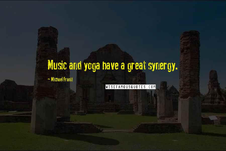 Michael Franti Quotes: Music and yoga have a great synergy.