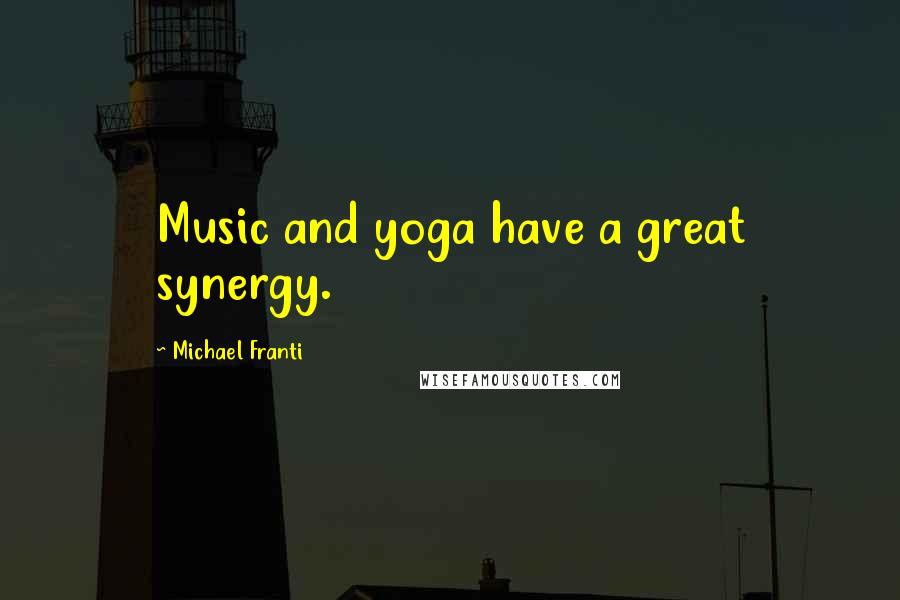 Michael Franti Quotes: Music and yoga have a great synergy.