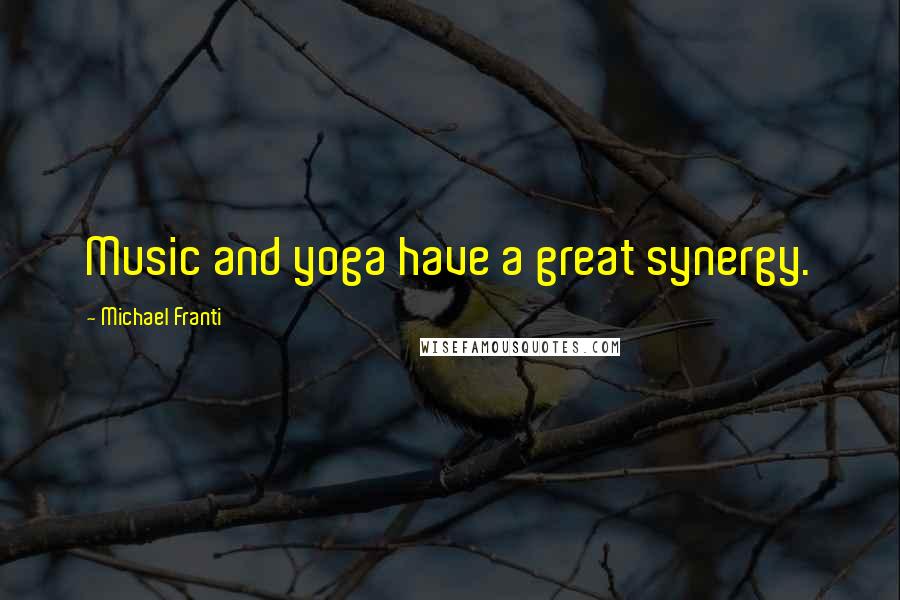 Michael Franti Quotes: Music and yoga have a great synergy.