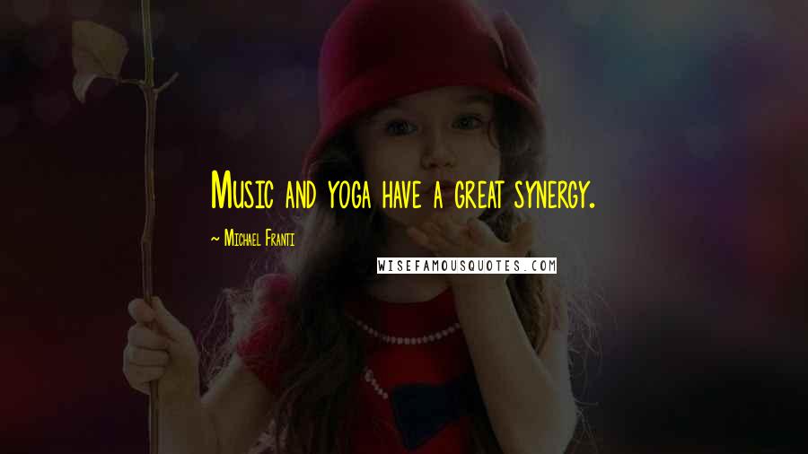 Michael Franti Quotes: Music and yoga have a great synergy.