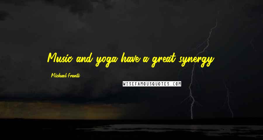Michael Franti Quotes: Music and yoga have a great synergy.