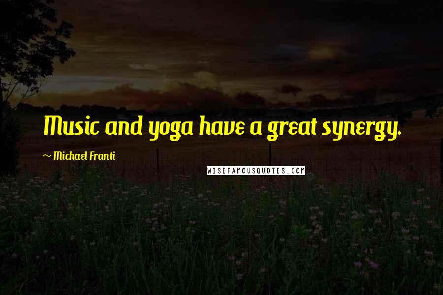 Michael Franti Quotes: Music and yoga have a great synergy.