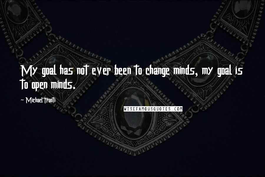 Michael Franti Quotes: My goal has not ever been to change minds, my goal is to open minds.
