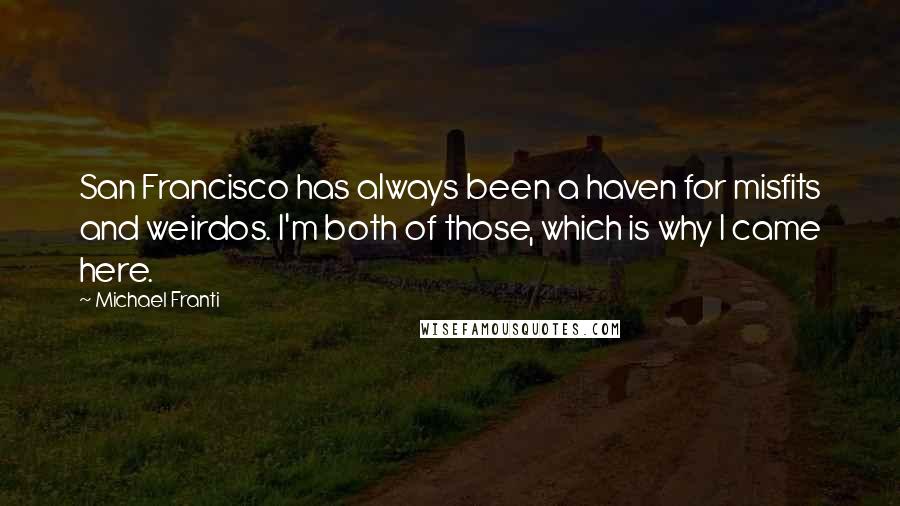 Michael Franti Quotes: San Francisco has always been a haven for misfits and weirdos. I'm both of those, which is why I came here.