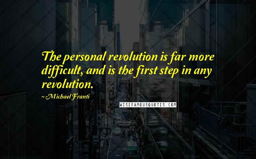 Michael Franti Quotes: The personal revolution is far more difficult, and is the first step in any revolution.