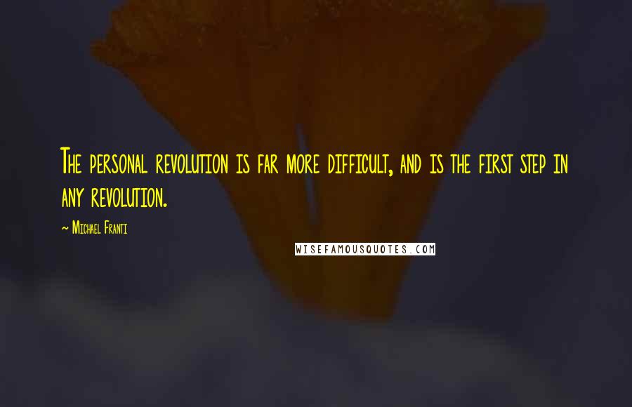 Michael Franti Quotes: The personal revolution is far more difficult, and is the first step in any revolution.