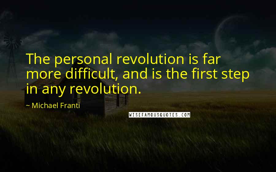 Michael Franti Quotes: The personal revolution is far more difficult, and is the first step in any revolution.