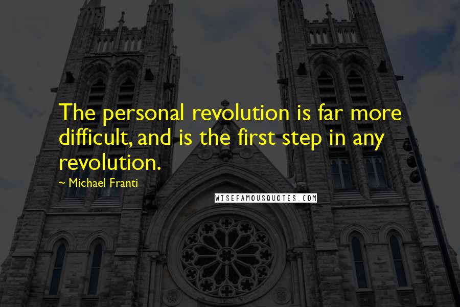 Michael Franti Quotes: The personal revolution is far more difficult, and is the first step in any revolution.