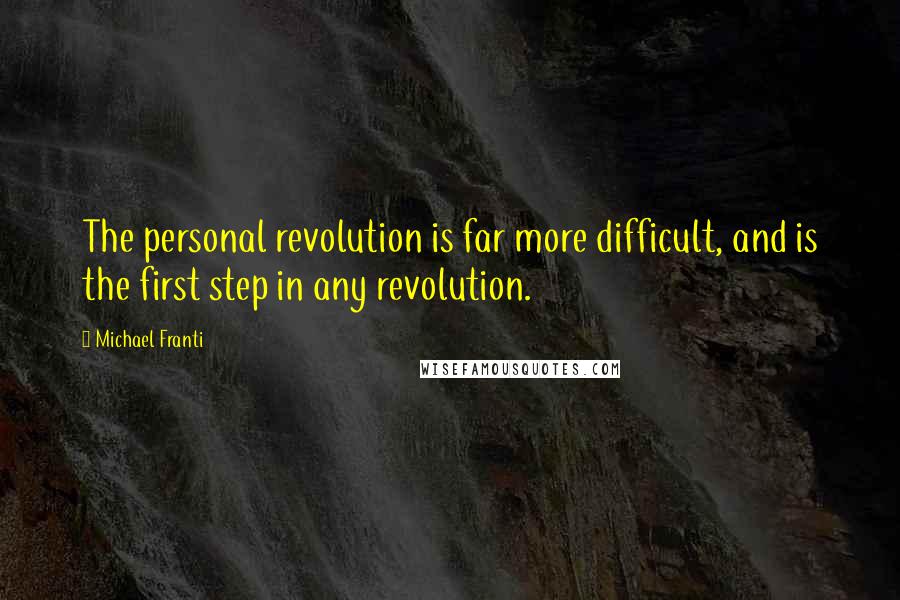 Michael Franti Quotes: The personal revolution is far more difficult, and is the first step in any revolution.