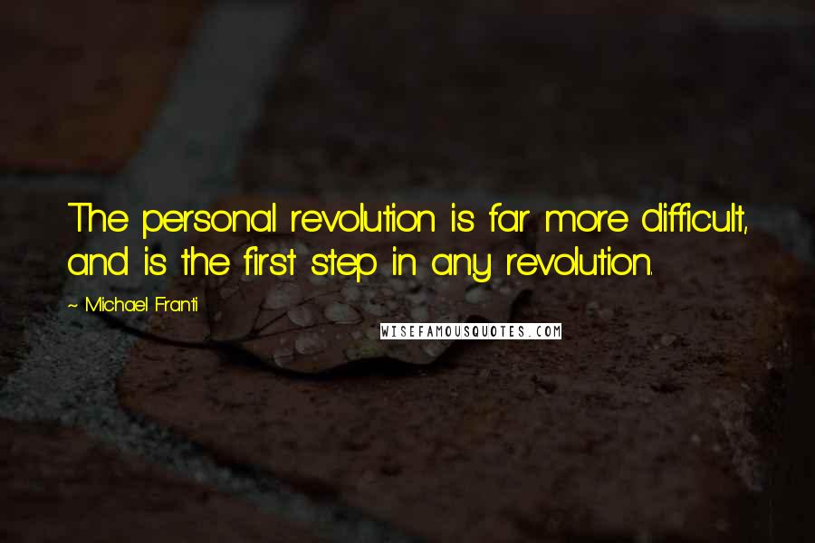 Michael Franti Quotes: The personal revolution is far more difficult, and is the first step in any revolution.