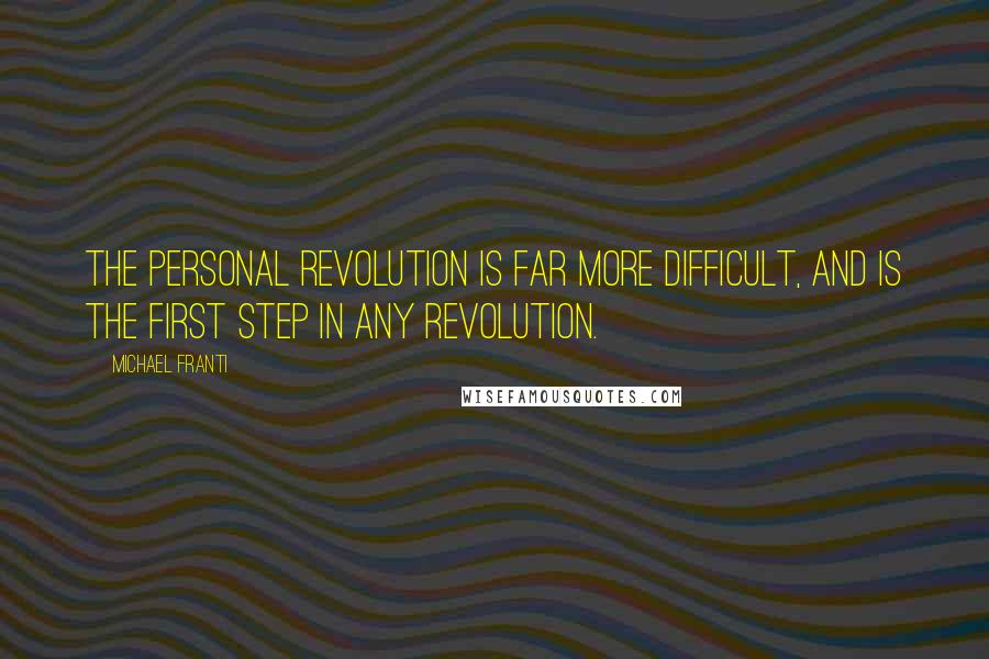 Michael Franti Quotes: The personal revolution is far more difficult, and is the first step in any revolution.