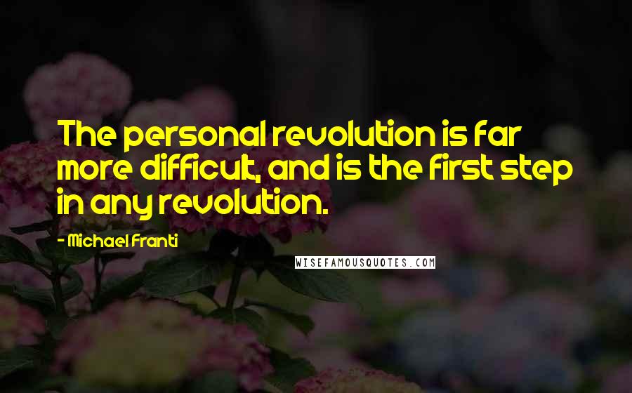 Michael Franti Quotes: The personal revolution is far more difficult, and is the first step in any revolution.