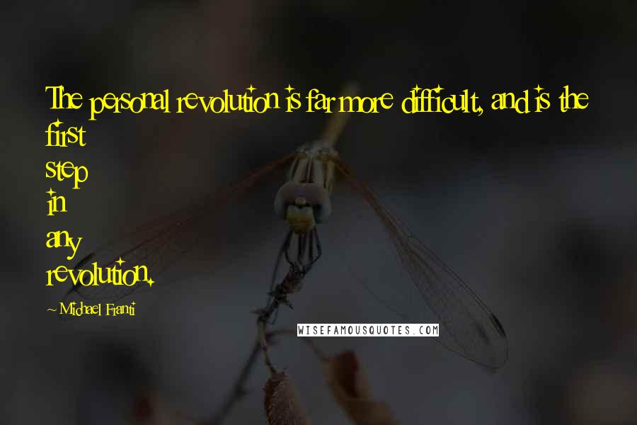 Michael Franti Quotes: The personal revolution is far more difficult, and is the first step in any revolution.