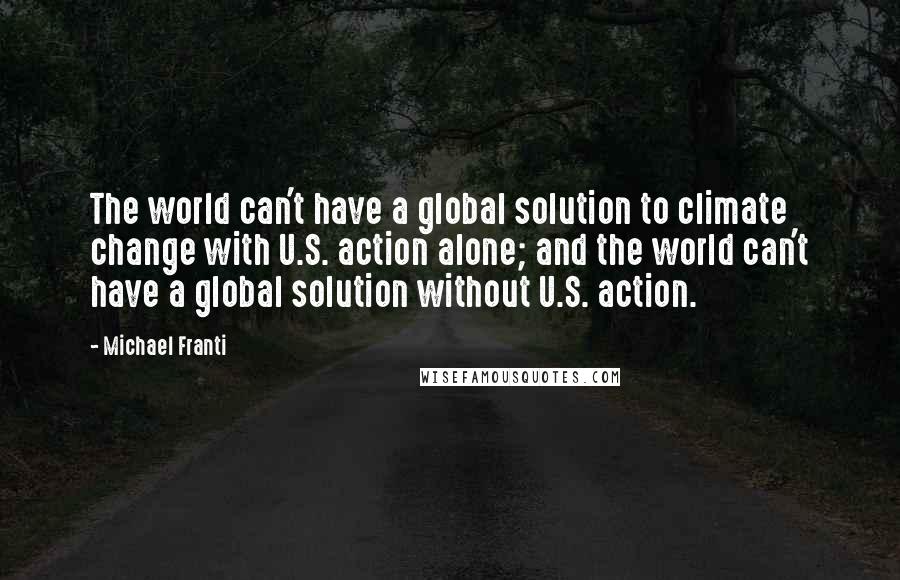 Michael Franti Quotes: The world can't have a global solution to climate change with U.S. action alone; and the world can't have a global solution without U.S. action.