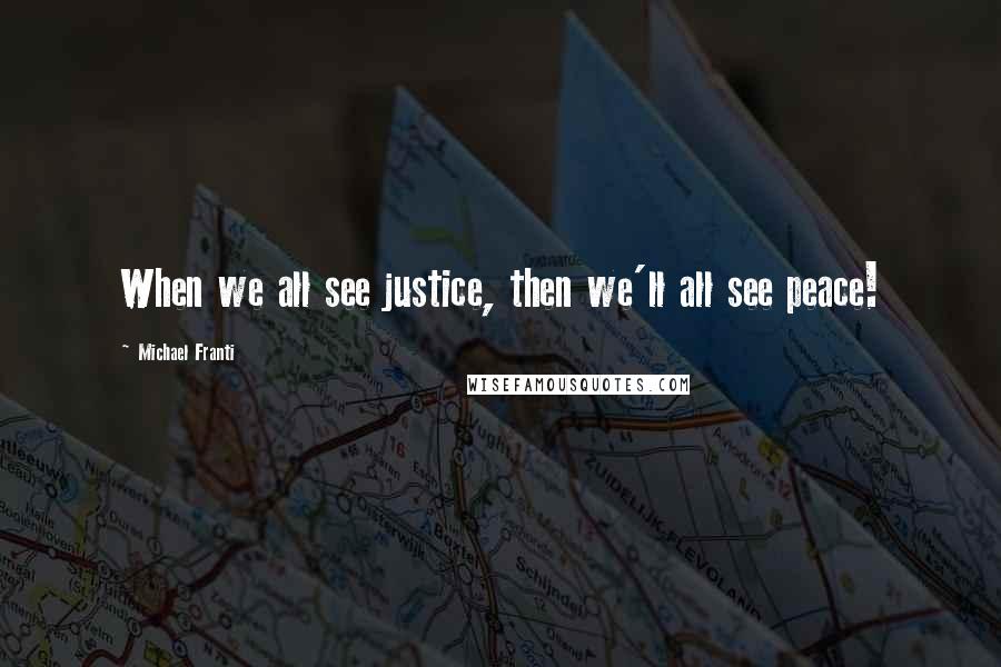 Michael Franti Quotes: When we all see justice, then we'll all see peace!