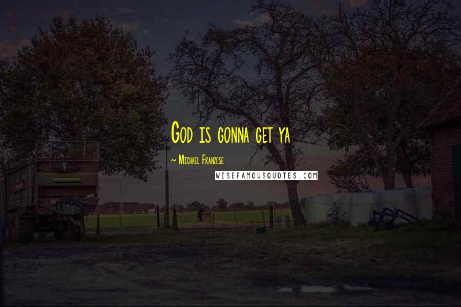 Michael Franzese Quotes: God is gonna get ya