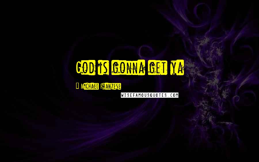 Michael Franzese Quotes: God is gonna get ya