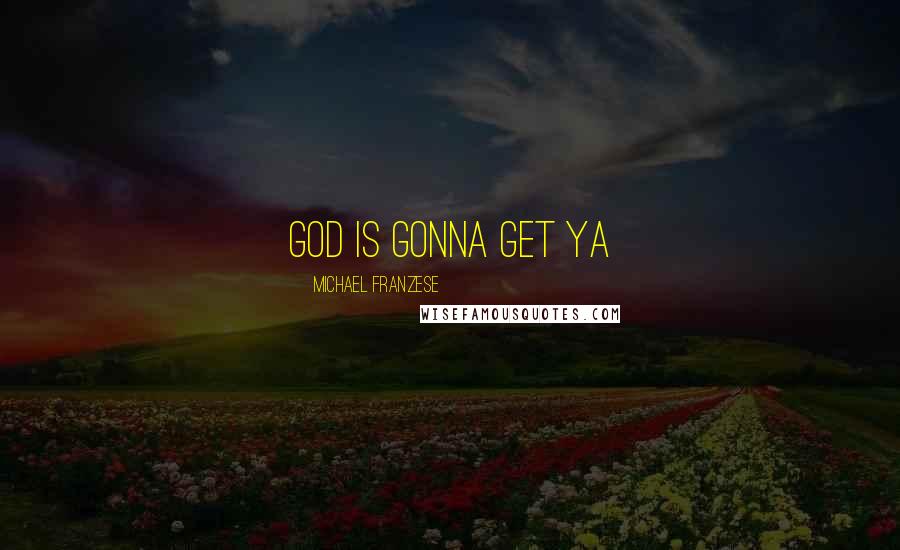 Michael Franzese Quotes: God is gonna get ya