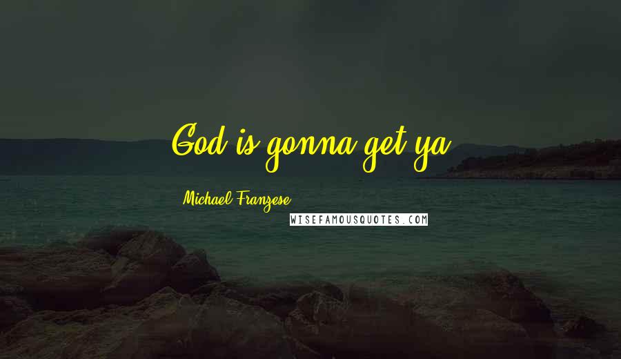 Michael Franzese Quotes: God is gonna get ya