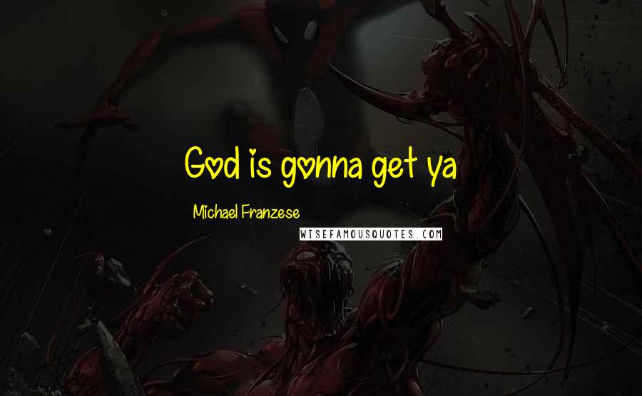 Michael Franzese Quotes: God is gonna get ya