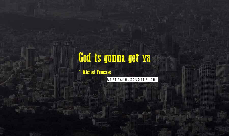 Michael Franzese Quotes: God is gonna get ya