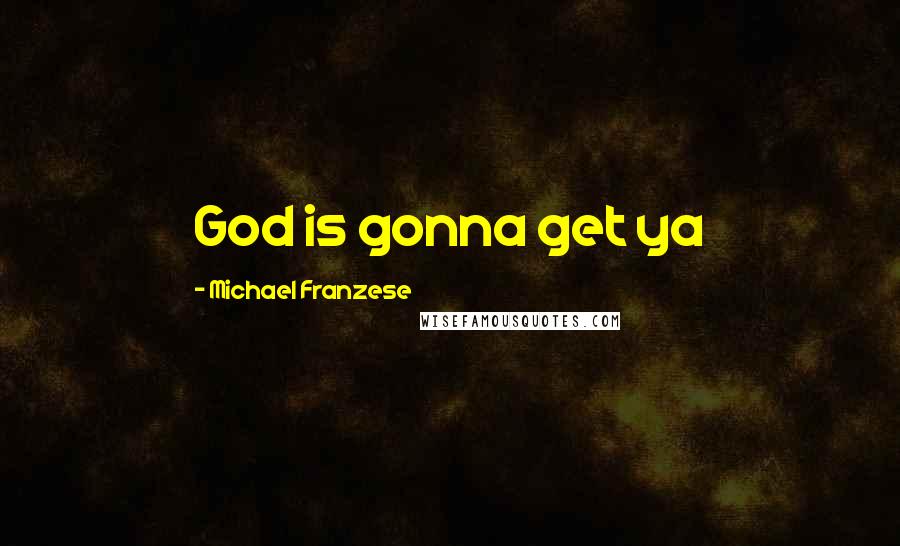 Michael Franzese Quotes: God is gonna get ya