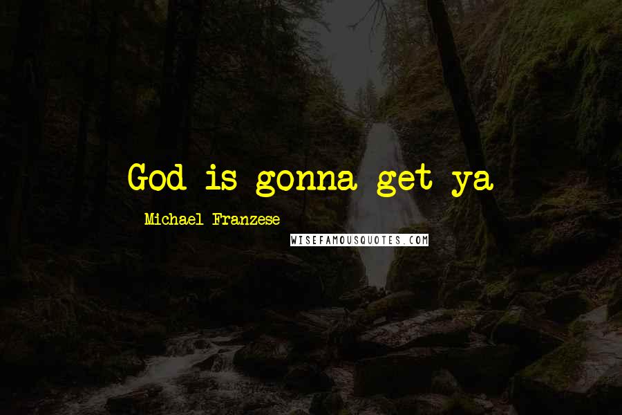 Michael Franzese Quotes: God is gonna get ya