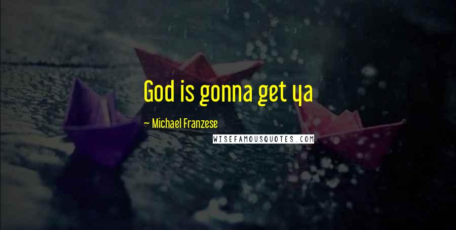 Michael Franzese Quotes: God is gonna get ya