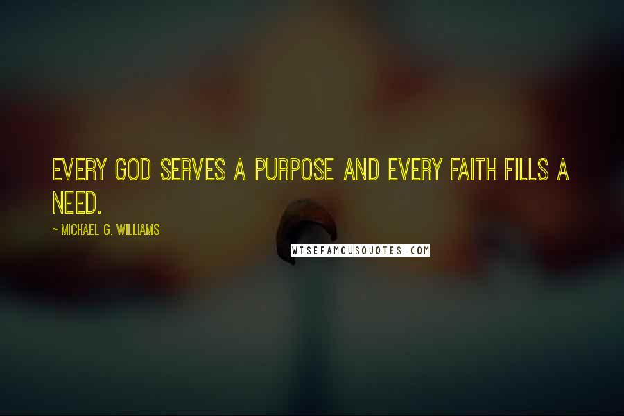 Michael G. Williams Quotes: Every god serves a purpose and every faith fills a need.