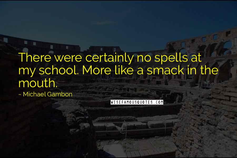 Michael Gambon Quotes: There were certainly no spells at my school. More like a smack in the mouth.