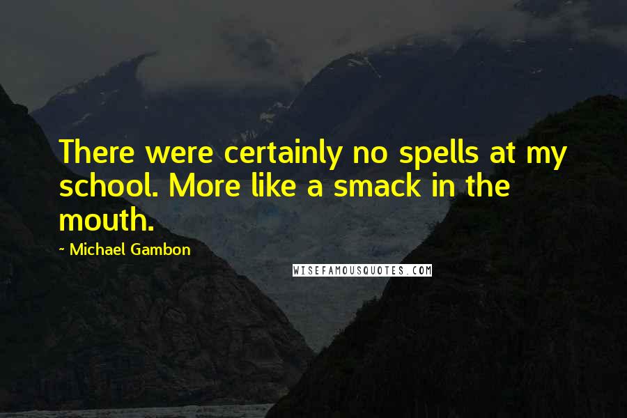 Michael Gambon Quotes: There were certainly no spells at my school. More like a smack in the mouth.