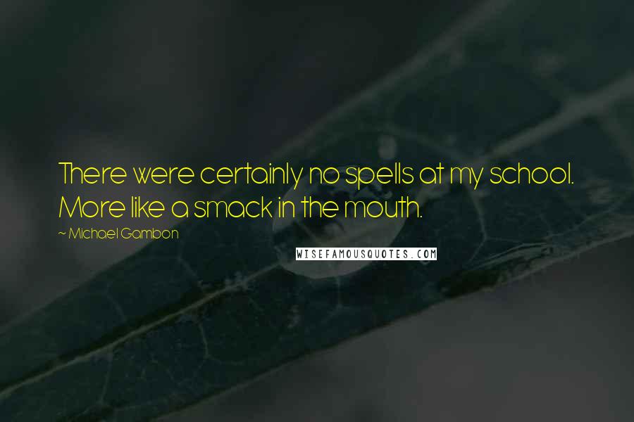 Michael Gambon Quotes: There were certainly no spells at my school. More like a smack in the mouth.