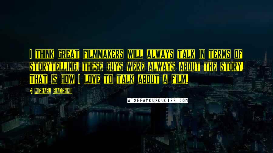 Michael Giacchino Quotes: I think great filmmakers will always talk in terms of storytelling. These guys were always about the story. That is how I love to talk about a film.