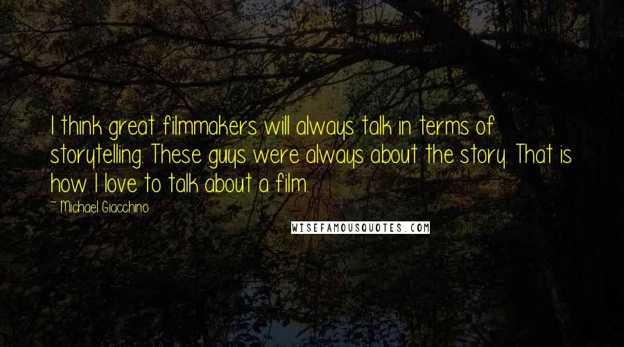 Michael Giacchino Quotes: I think great filmmakers will always talk in terms of storytelling. These guys were always about the story. That is how I love to talk about a film.