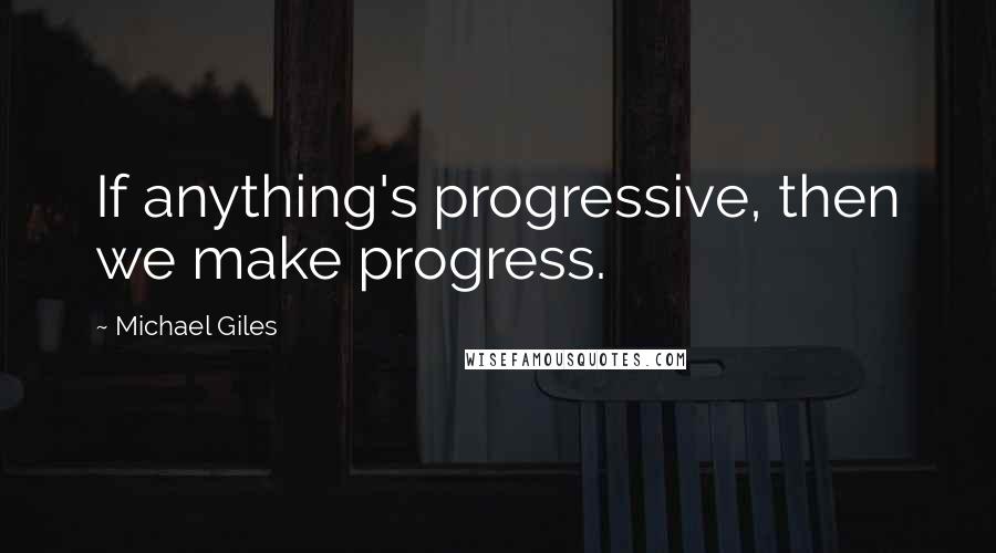 Michael Giles Quotes: If anything's progressive, then we make progress.