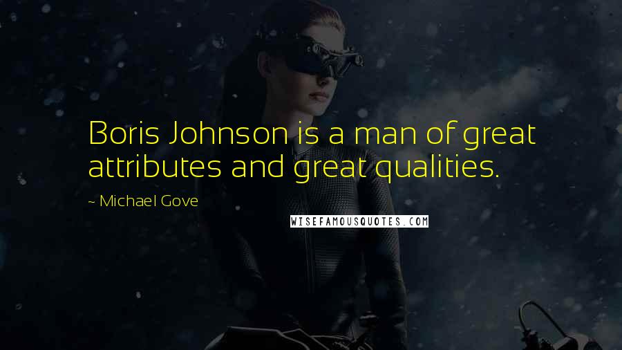 Michael Gove Quotes: Boris Johnson is a man of great attributes and great qualities.