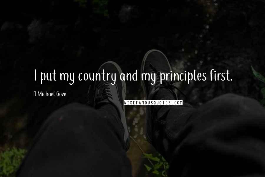 Michael Gove Quotes: I put my country and my principles first.