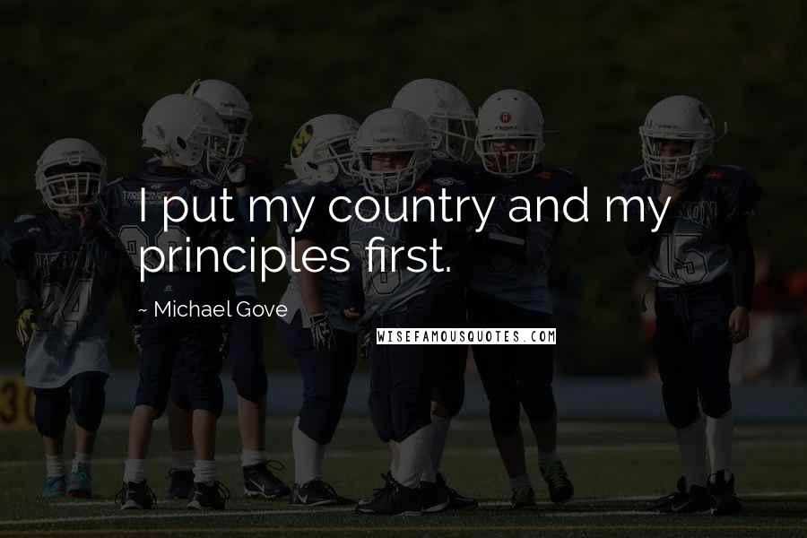 Michael Gove Quotes: I put my country and my principles first.