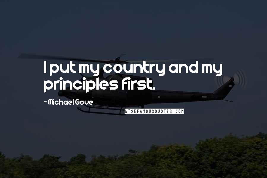 Michael Gove Quotes: I put my country and my principles first.