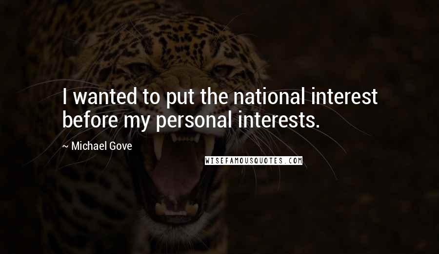 Michael Gove Quotes: I wanted to put the national interest before my personal interests.