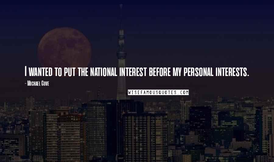 Michael Gove Quotes: I wanted to put the national interest before my personal interests.