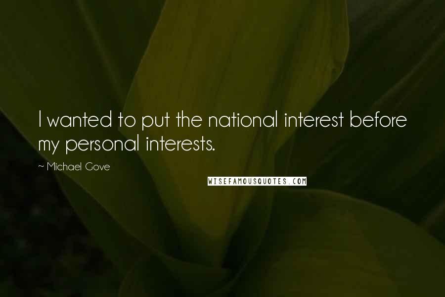 Michael Gove Quotes: I wanted to put the national interest before my personal interests.