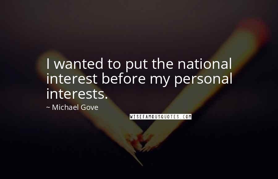 Michael Gove Quotes: I wanted to put the national interest before my personal interests.
